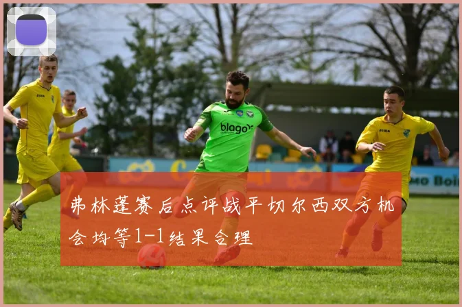 弗林蓬赛后点评战平切尔西双方机会均等1-1结果合理